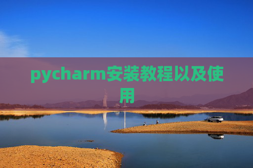 pycharm安装教程以及使用